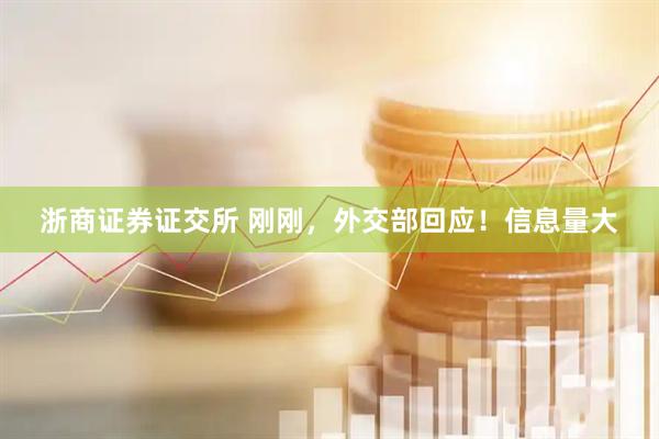 浙商证券证交所 刚刚，外交部回应！信息量大